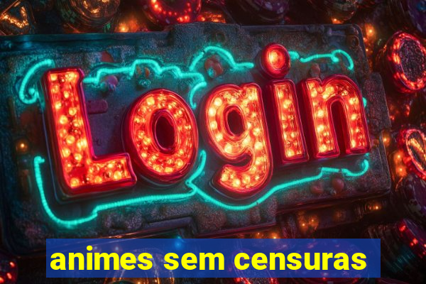 animes sem censuras